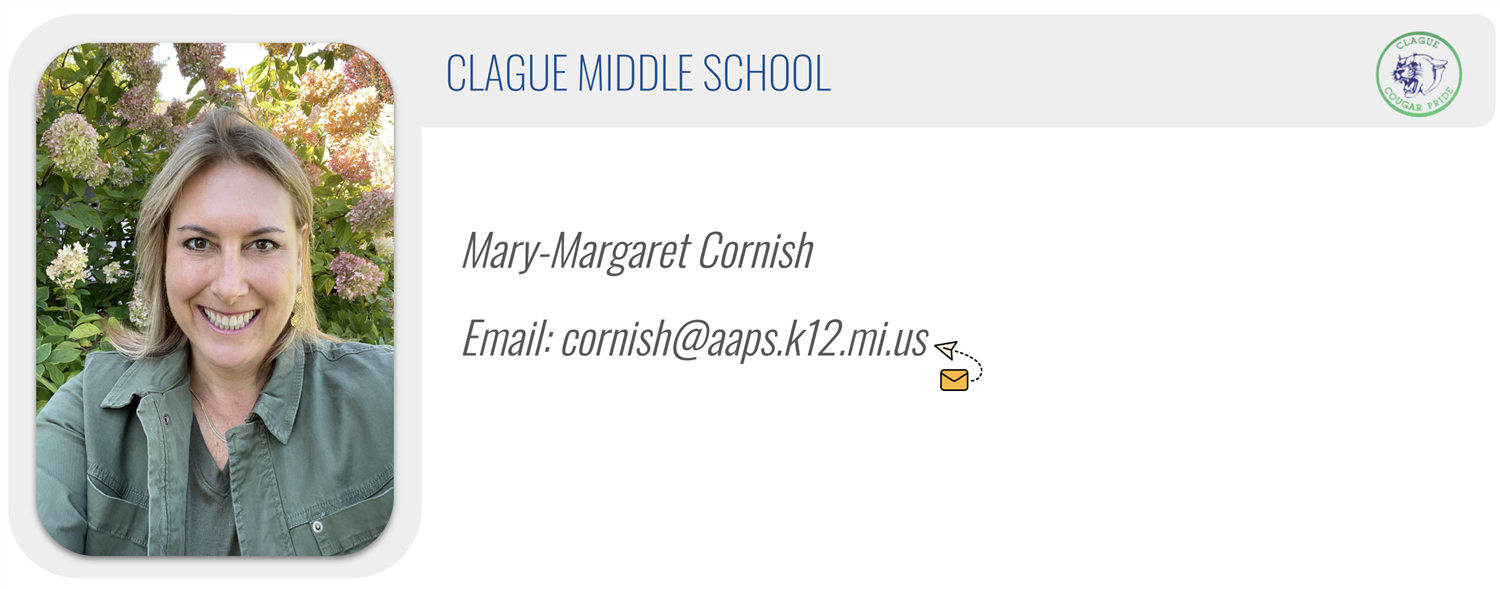 CLAGUE MIDDLE SCHOOL: Mary-Margaret Cornish, Email: cornish@aaps.k12.mi.us 